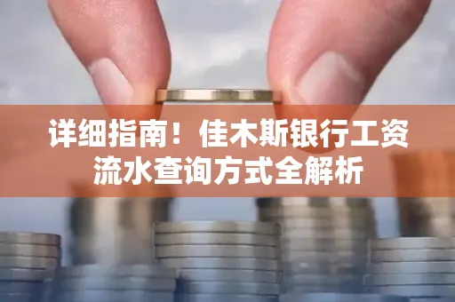 详细指南!佳木斯银行工资流水查询方式全解析