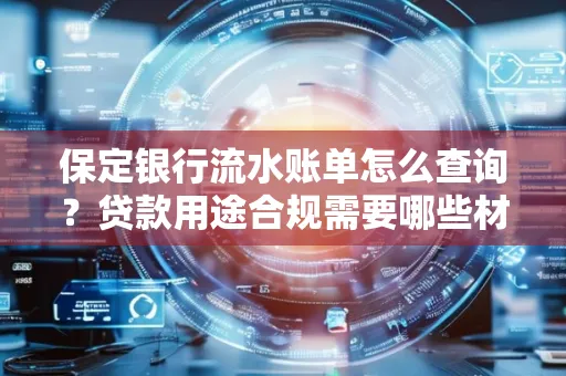 保定银行流水账单怎么查询？贷款用途合规需要哪些材料？